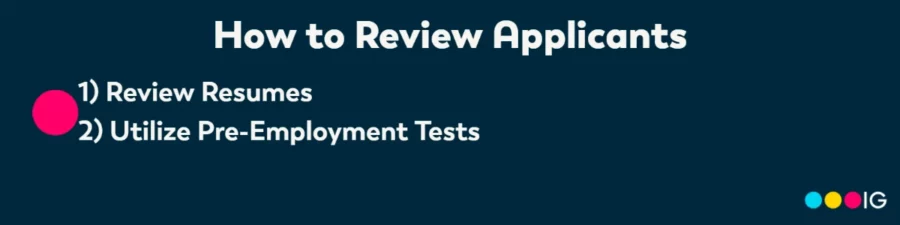 How to Review Applicants. 1) Review Resumes 2) Utilize Pre-Employment Tests